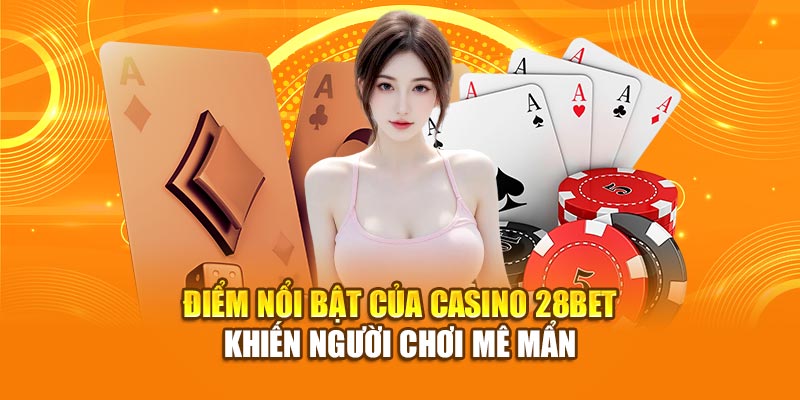 Casino 28BET - Khám Phá Thế Giới Sòng Bạc Trực Tuyến Đỉnh Cao 2 Điểm nổi bật của Casino 28bet khiến người chơi mê mẩn
