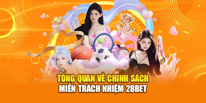 Miễn Trách Nhiệm 28bet - Điều Khoản Người Chơi Cần Biết 1 Tổng quan về chính sách miễn trách nhiệm 28bet
