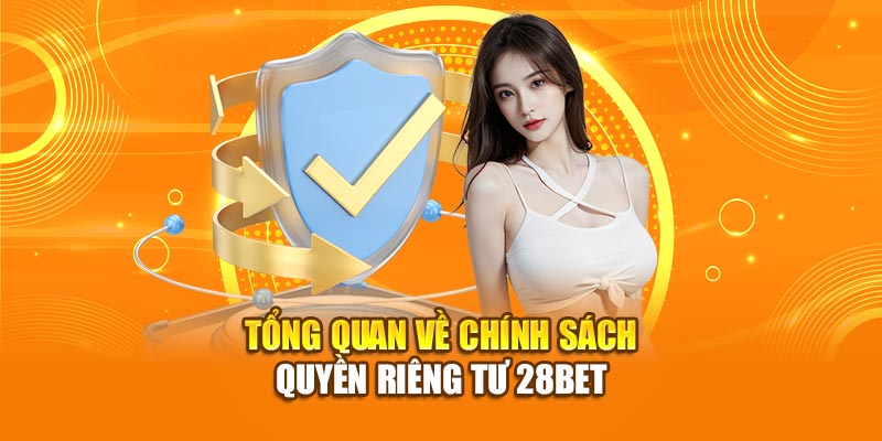 Chính Sách Quyền Riêng Tư 28BET – Bảo Mật Thông Tin Người Chơi 2 Tổng quan về chính sách quyền riêng tư 28bet