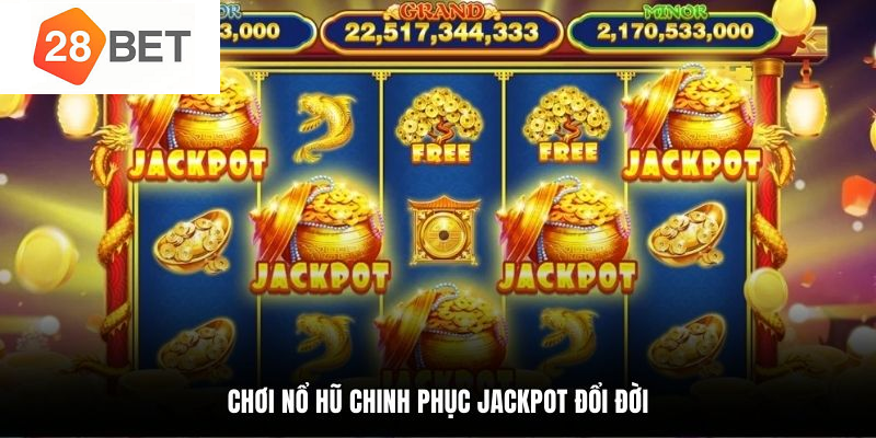 Mẹo chơi nổ hũ 28BET săn JACKPOT trúng đậm 1 Chơi nổ hũ chinh phục Jackpot đổi đời